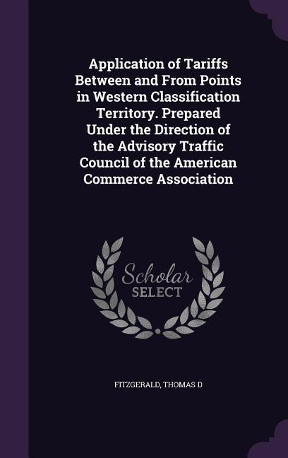Application of Tariffs Between and From Points in Western Classification Territory. Prepared Under the Direction of the Advisory Traffic Council of the American Commerce Association