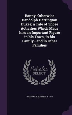 Ranny, Otherwise Randolph Harrington Dukes; a Tale of Those Activities Which Made him an Important Figure in his Town, in his Family--and in Other Families
