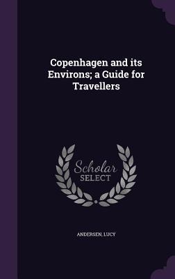 Copenhagen and its Environs; a Guide for Travellers