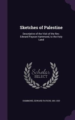 Sketches of Palestine: Descriptive of the Visit of the Rev. Edward Payson Hammond, to the Holy Land