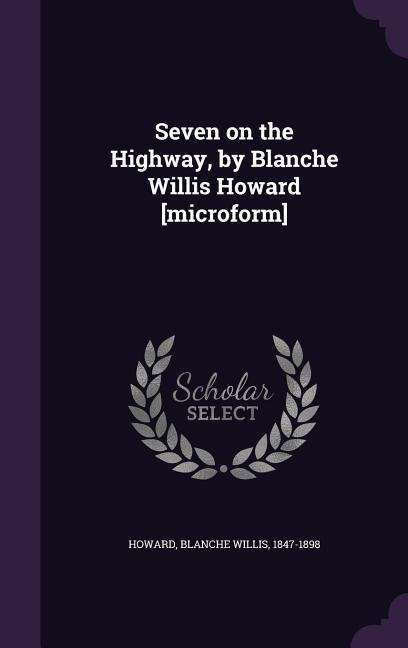 Seven on the Highway, by Blanche Willis Howard [microform]