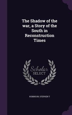 The Shadow of the war, a Story of the South in Reconstruction Times