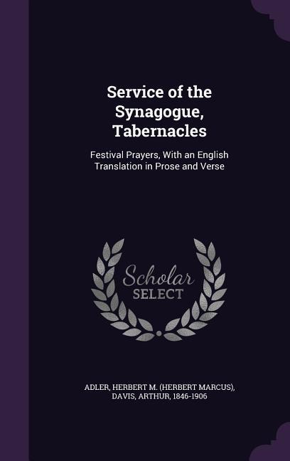 Service of the Synagogue, Tabernacles: Festival Prayers, With an English Translation in Prose and Verse