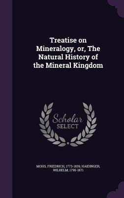 Treatise on Mineralogy, or, The Natural History of the Mineral Kingdom