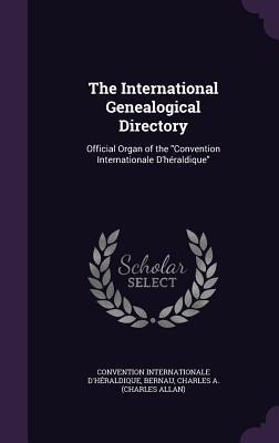 The International Genealogical Directory: Official Organ of the "Convention Internationale D'héraldique"