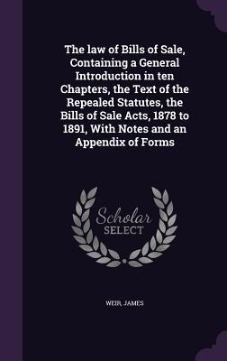 The law of Bills of Sale, Containing a General Introduction in ten Chapters, the Text of the Repealed Statutes, the Bills of Sale Acts, 1878 to 1891, With Notes and an Appendix of Forms