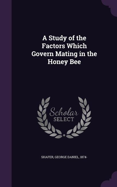 A Study of the Factors Which Govern Mating in the Honey Bee