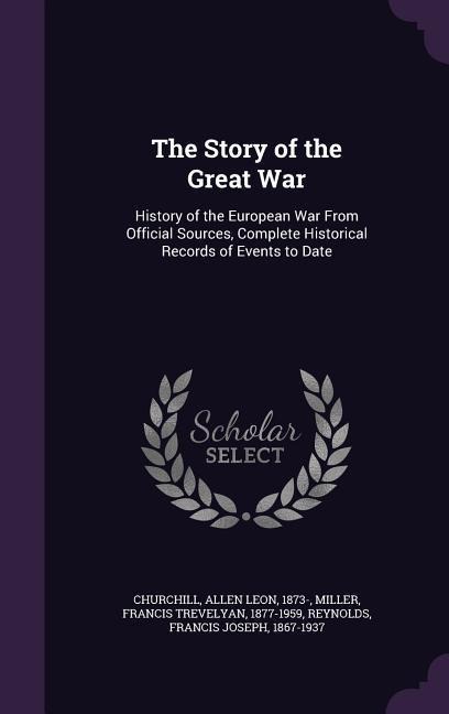 The Story of the Great War: History of the European War From Official Sources, Complete Historical Records of Events to Date