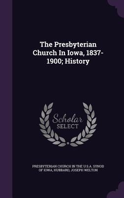 The Presbyterian Church In Iowa, 1837-1900; History