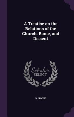A Treatise on the Relations of the Church, Rome, and Dissent