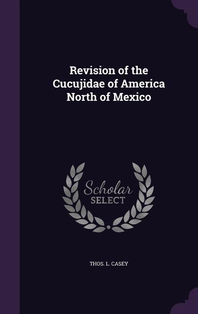 Revision of the Cucujidae of America North of Mexico