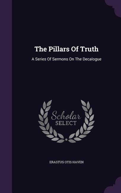 The Pillars Of Truth: A Series Of Sermons On The Decalogue