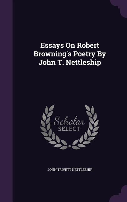 Essays On Robert Browning's Poetry By John T. Nettleship