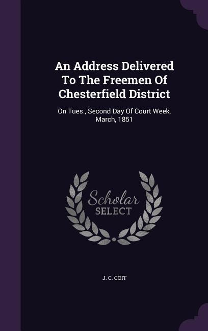 An Address Delivered To The Freemen Of Chesterfield District: On Tues., Second Day Of Court Week, March, 1851