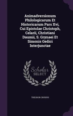 Animadversionum Philologicarum Et Historicarum Pars Xvi, Cui Epistolae Christoph, Celarii, Christiani Daumii, S. Grynaei Et Simonis Gedici Interjuncta