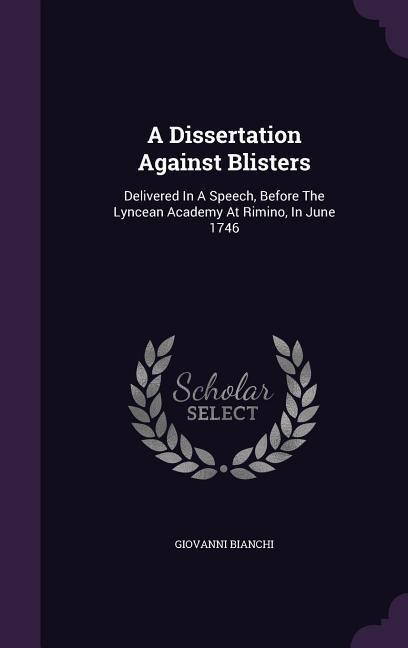 A Dissertation Against Blisters: Delivered In A Speech, Before The Lyncean Academy At Rimino, In June 1746