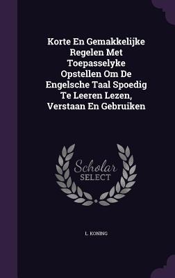 Korte En Gemakkelijke Regelen Met Toepasselyke Opstellen Om De Engelsche Taal Spoedig Te Leeren Lezen, Verstaan En Gebruiken