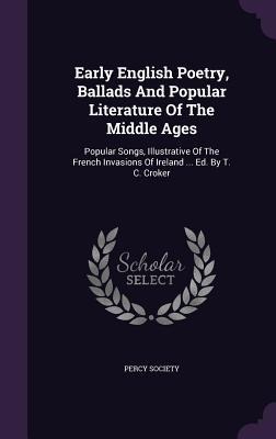 Early English Poetry, Ballads And Popular Literature Of The Middle Ages: Popular Songs, Illustrative Of The French Invasions Of Ireland ... Ed. By T. C. Croker