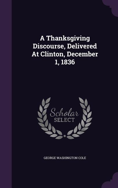 A Thanksgiving Discourse, Delivered At Clinton, December 1, 1836