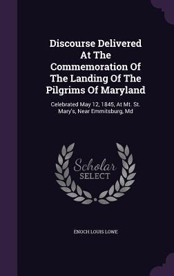 Discourse Delivered At The Commemoration Of The Landing Of The Pilgrims Of Maryland: Celebrated May 12, 1845, At Mt. St. Marys, Near Emmitsburg, Md