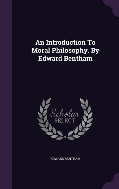 An Introduction To Moral Philosophy. By Edward Bentham