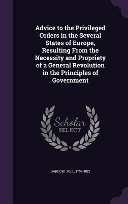 Advice to the Privileged Orders in the Several States of Europe, Resulting From the Necessity and Propriety of a General Revolution in the Principles