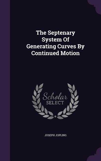 The Septenary System Of Generating Curves By Continued Motion