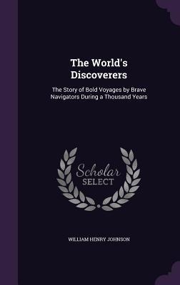 The Worlds Discoverers: The Story of Bold Voyages by Brave Navigators During a Thousand Years