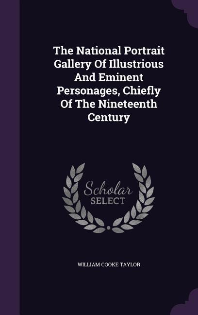 The National Portrait Gallery Of Illustrious And Eminent Personages, Chiefly Of The Nineteenth Century