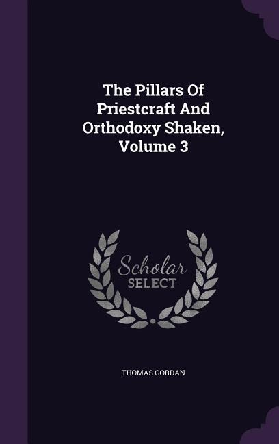 The Pillars Of Priestcraft And Orthodoxy Shaken, Volume 3