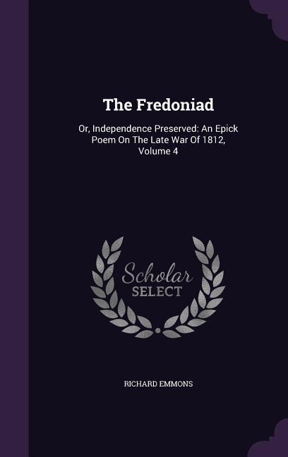 The Fredoniad: Or, Independence Preserved: An Epick Poem On The Late War Of 1812, Volume 4