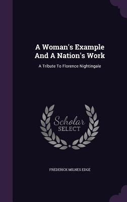 A Woman's Example And A Nation's Work: A Tribute To Florence Nightingale