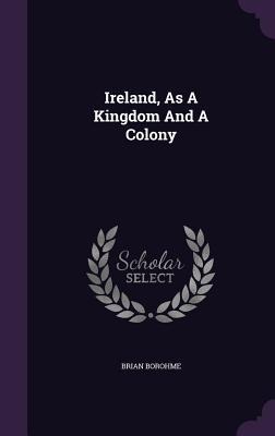 Ireland, As A Kingdom And A Colony