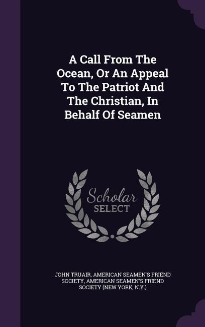 A Call From The Ocean, Or An Appeal To The Patriot And The Christian, In Behalf Of Seamen