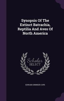 Synopsis Of The Extinct Batrachia, Reptilia And Aves Of North America