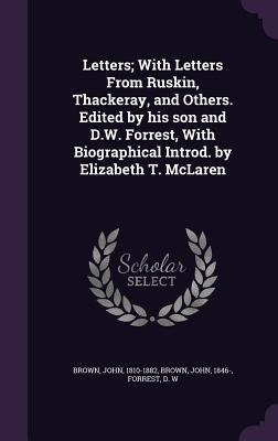 Letters; With Letters From Ruskin, Thackeray, and Others. Edited by his son and D.W. Forrest, With Biographical Introd. by Elizabeth T. McLaren