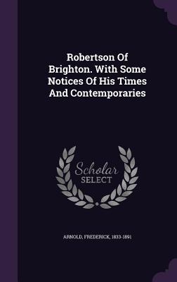 Robertson Of Brighton. With Some Notices Of His Times And Contemporaries
