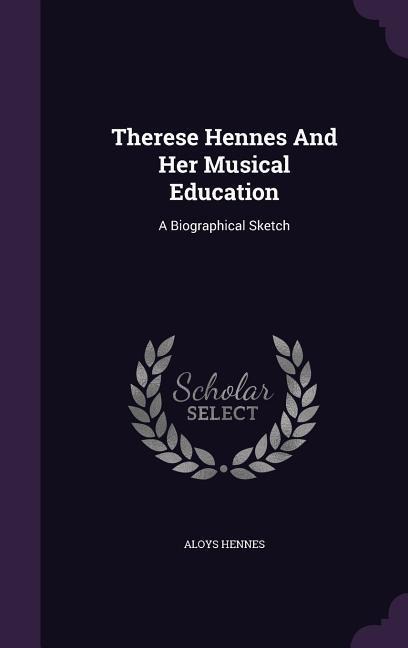 Therese Hennes And Her Musical Education: A Biographical Sketch
