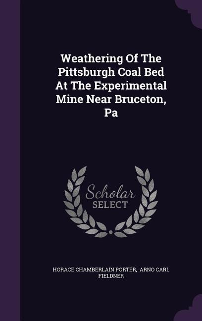 Weathering Of The Pittsburgh Coal Bed At The Experimental Mine Near Bruceton, Pa