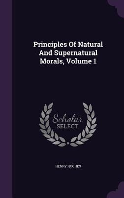 Principles Of Natural And Supernatural Morals, Volume 1