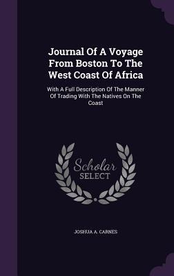 Journal Of A Voyage From Boston To The West Coast Of Africa: With A Full Description Of The Manner Of Trading With The Natives On The Coast
