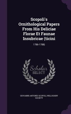 Scopolis Ornithological Papers From His Deliciae Florae Et Faunae Insubricae (ticini: 1786-1788)