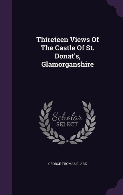 Thireteen Views Of The Castle Of St. Donats, Glamorganshire
