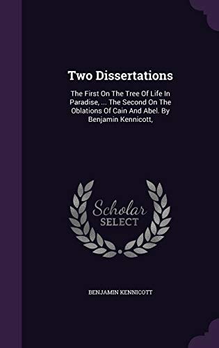 Two Dissertations The First On The Tree Of Life In Paradise, ... The Second On The Oblations Of Cain And Abel. By Benjamin Kennicott,