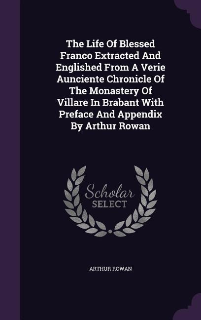The Life Of Blessed Franco Extracted And Englished From A Verie Aunciente Chronicle Of The Monastery Of Villare In Brabant With Preface And Appendix B