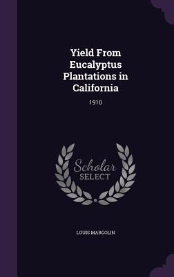 Yield From Eucalyptus Plantations in California: 1910