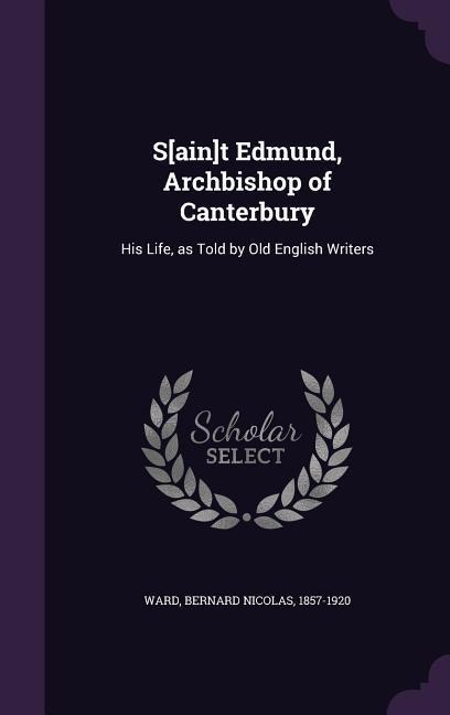 S[ain]t Edmund, Archbishop of Canterbury: His Life, as Told by Old English Writers