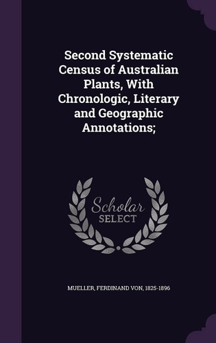 Second Systematic Census of Australian Plants, With Chronologic, Literary and Geographic Annotations;