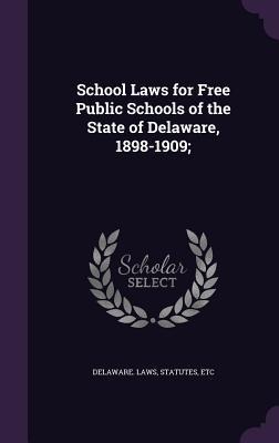 School Laws for Free Public Schools of the State of Delaware, 1898-1909;