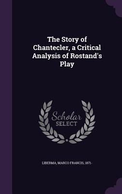 The Story of Chantecler, a Critical Analysis of Rostand's Play
